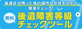 無料　後遺症が残った体の場所や症状を入れて簡単チェック！後遺障害等級チェックツール
