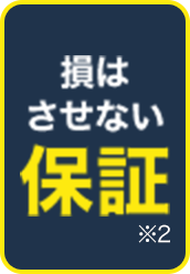 損はさせない保証※2