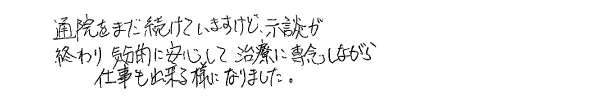 通院をまだ続けていますけど、示談が終わり気分的に安心して治療に専念しながら仕事も出来る様になりました。